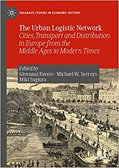 The Urban Logistic Network: Cities, Transport and Distribution in Europe from the Middle Ages to Modern Times (Palgrave Studies in Economic History) ebook