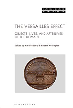 The Versailles Effect: Objects, Lives, and Afterlives of the Domaine (Material Culture of Art and Design) ebook