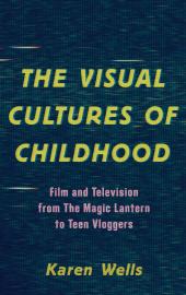 The Visual Cultures of Childhood : Film and Television From The Magic Lantern To Teen Vloggers ebook