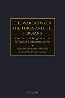 The War Between the Turks and the Persians: Conflict and Religion in the Safavid and Ottoman Worlds ebook