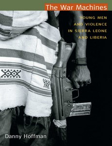 The War Machines Young Men and Violence in Sierra Leone and Liberia by Danny Hoffman ebook