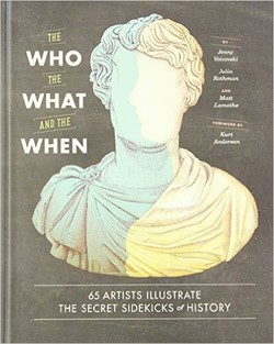 The Who, the What, and the When: 65 Artists Illustrate the Secret Sidekicks of History ebook