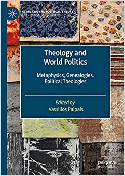 Theology and World Politics: Metaphysics, Genealogies, Political Theologies (International Political Theory) ebook