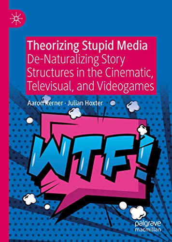 Theorizing Stupid Media: De-Naturalizing Story Structures in the Cinematic, Televisual, and Videogames ebook