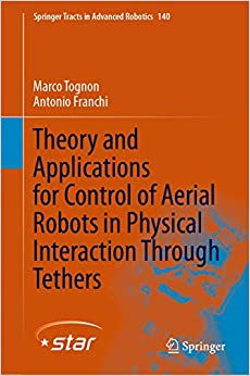 Theory and Applications for Control of Aerial Robots in Physical Interaction Through Tethers (Springer Tracts in Advanced Robotics Book 140) ebook