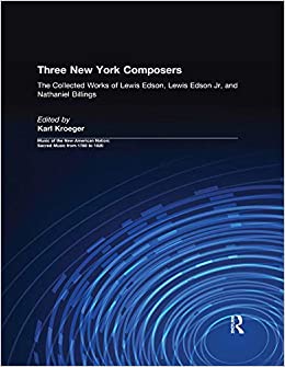 Three New York Composers: The Collected Works of Lewis Edson, Lewis Edson Jr, and Nathaniel Billings (Music of the New American Nation: Sacred Music from 1780 to 1820 Book 3) ebook
