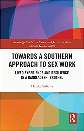 Towards a Southern Approach to Sex Work: Lived Experience and Resilience in a Bangladeshi Brothel (Routledge Studies in Crime and Justice in Asia and the Global South) ebook