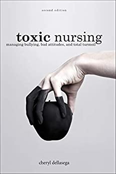 Toxic Nursing, Second Edition: Managing Bullying, Bad Attitudes, and Total Turmoil ebook