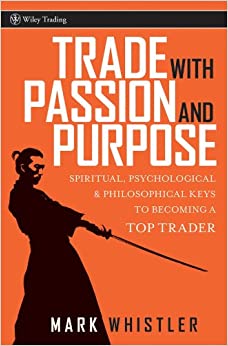 Trade With Passion and Purpose: Spiritual, Psychological, and Philosophical Keys to Becoming a Top Trader (Wiley Trading Book 277) ebook