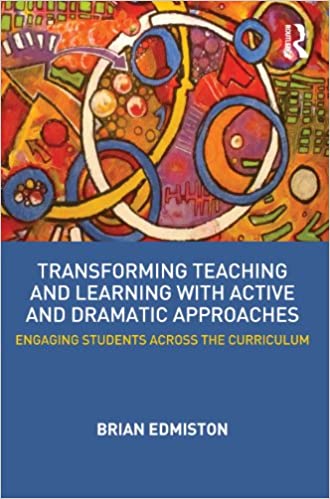 Transforming Teaching and Learning with Active and Dramatic Approaches: Engaging Students Across the Curriculum ebook