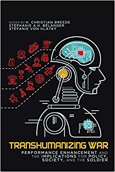 Transhumanizing War: Performance Enhancement and the Implications for Policy, Society, and the Soldier (Human Dimensions in Foreign Policy, Military Studies, and Security Studies Book 9) ebook
