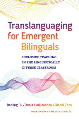 Translanguaging for Emergent Bilinguals: Inclusive Teaching in the Linguistically Diverse Classroom ebook