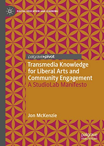 Transmedia Knowledge for Liberal Arts and Community Engagement : A StudioLab Manifesto (Digital Education and Learning) ebook