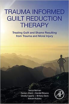 Trauma Informed Guilt Reduction Therapy: Treating Guilt and Shame Resulting from Trauma and Moral Injury ebook
