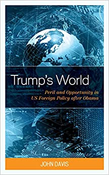 Trump���s World: Peril and Opportunity in US Foreign Policy after Obama ebook