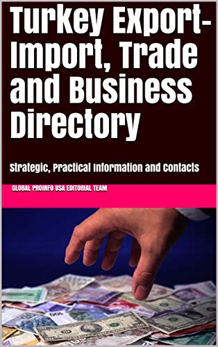 Turkey Export-Import, Trade and Business Directory : Strategic, Practical Information and Contacts (World Export-Import Opportuniites Library Book 500) ebook