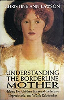 Understanding the Borderline Mother: Helping Her Children Transcend the Intense, Unpredictable, and Volatile Relationship ebook
