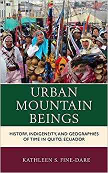 Urban Mountain Beings: History, Indigeneity, and Geographies of Time in Quito, Ecuador (Culture, Humanity, and Urban Life) ebook