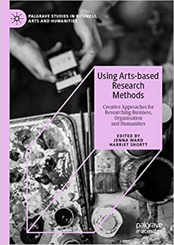 Using Arts-based Research Methods: Creative Approaches for Researching Business, Organisation and Humanities (Palgrave Studies in Business, Arts and Humanities) ebook