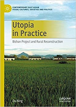 Utopia in Practice: Bishan Project and Rural Reconstruction (Contemporary East Asian Visual Cultures, Societies and Politics) ebook