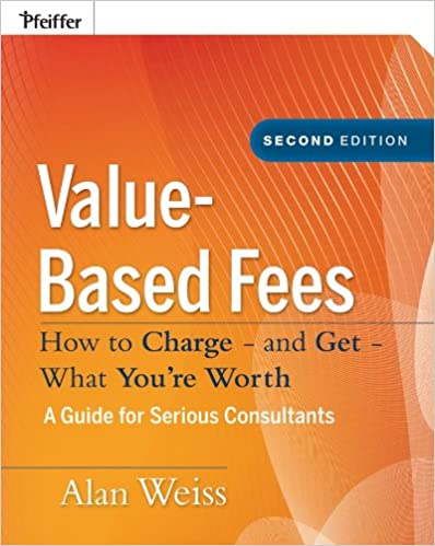 Value-Based Fees: How to Charge - and Get - What You're Worth ebook