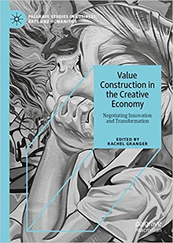 Value Construction in the Creative Economy: Negotiating Innovation and Transformation (Palgrave Studies in Business, Arts and Humanities) ebook