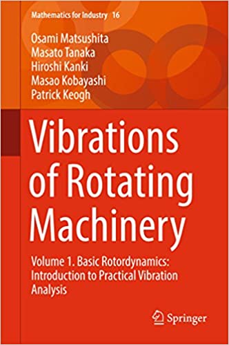 Vibrations of Rotating Machinery: Volume 1. Basic Rotordynamics: Introduction to Practical Vibration Analysis (Mathematics for Industry Book 16) ebook