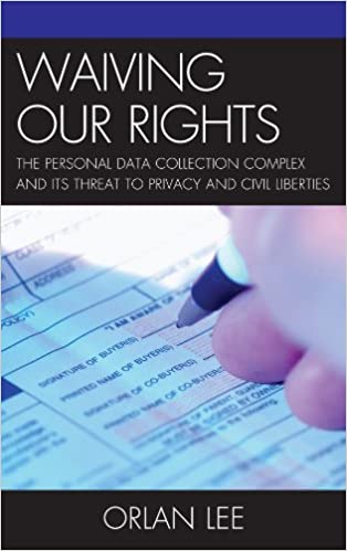 Waiving Our Rights: The Personal Data Collection Complex and Its Threat to Privacy and Civil Liberties ebook