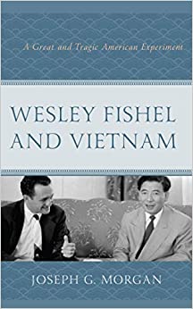 Wesley Fishel and Vietnam: A Great and Tragic American Experiment ebook