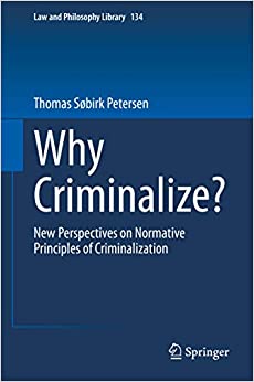 Why Criminalize?: New Perspectives on Normative Principles of Criminalization (Law and Philosophy Library Book 134) ebook