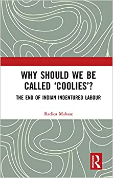Why Should We Be Called �Coolies�?: The End of Indian Indentured Labour ebook
