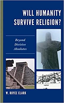 Will Humanity Survive Religion?: Beyond Divisive Absolutes ebook