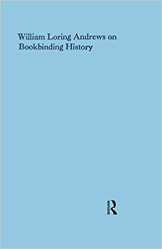 William Loring Andrews on Bookbinding History (History of Bookbinding Technique and Design) ebook