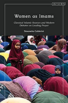Women as Imams: Classical Islamic Sources and Modern Debates on Leading Prayer (Gender and Islam) ebook