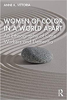 Women of Color in a World Apart: An Ethnography of Care Workers and Dementia ebook