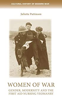 Women of war: Gender, modernity and the First Aid Nursing Yeomanry (Cultural History of Modern War) ebook