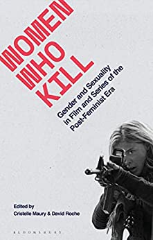 Women Who Kill: Gender and Sexuality in Film and Series of the Post-Feminist Era (Library of Gender and Popular Culture) ebook
