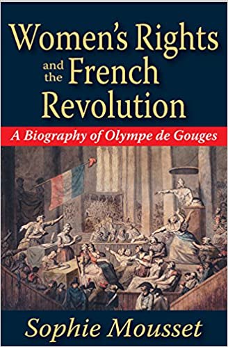 Women's Rights and the French Revolution: A Biography of Olympe De Gouges ebook