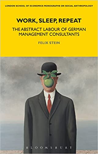 Work, Sleep, Repeat: The Abstract Labour of German Management Consultants (LSE Monographs on Social Anthropology Book 83) ebook