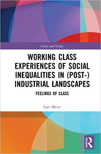Working Class Experiences of Social Inequalities in (Post-) Industrial Landscapes: Feelings of Class (Cities and Society) ebook