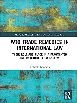 WTO Trade Remedies in International Law: Their Role and Place in a Fragmented International Legal System (Routledge Research in International Economic Law) ebook