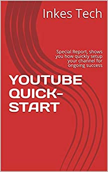 YOUTUBE QUICK-START: Special Report, shows you how quickly setup your channel for ongoing success ebook