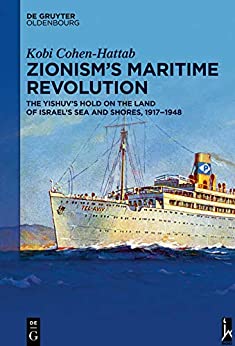 Zionism�s Maritime Revolution: The Yishuv�s Hold on the Land of Israel�s Sea and Shores, 1917�1948 ebook